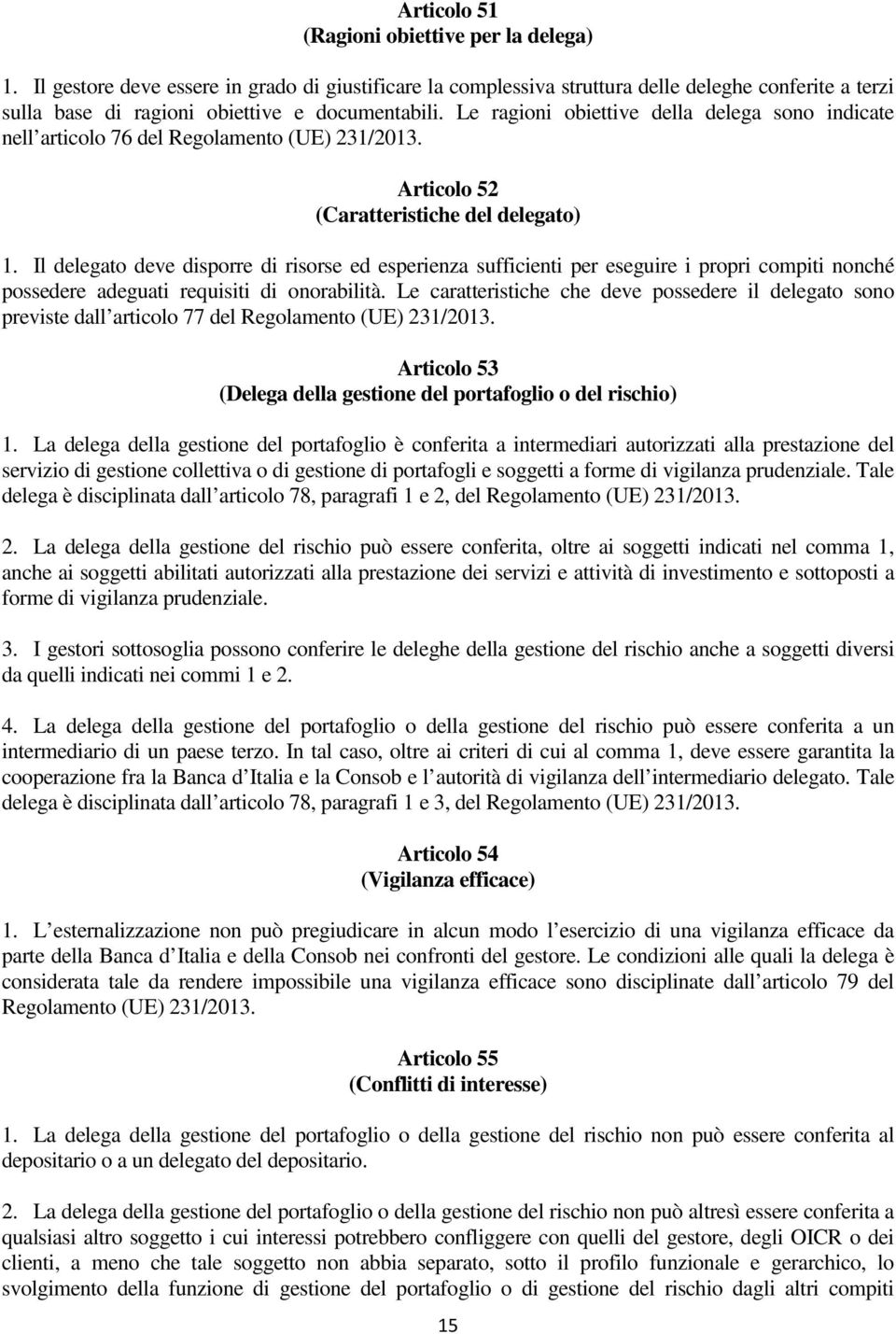 Le ragioni obiettive della delega sono indicate nell articolo 76 del Regolamento (UE) 231/2013. Articolo 52 (Caratteristiche del delegato) 1.