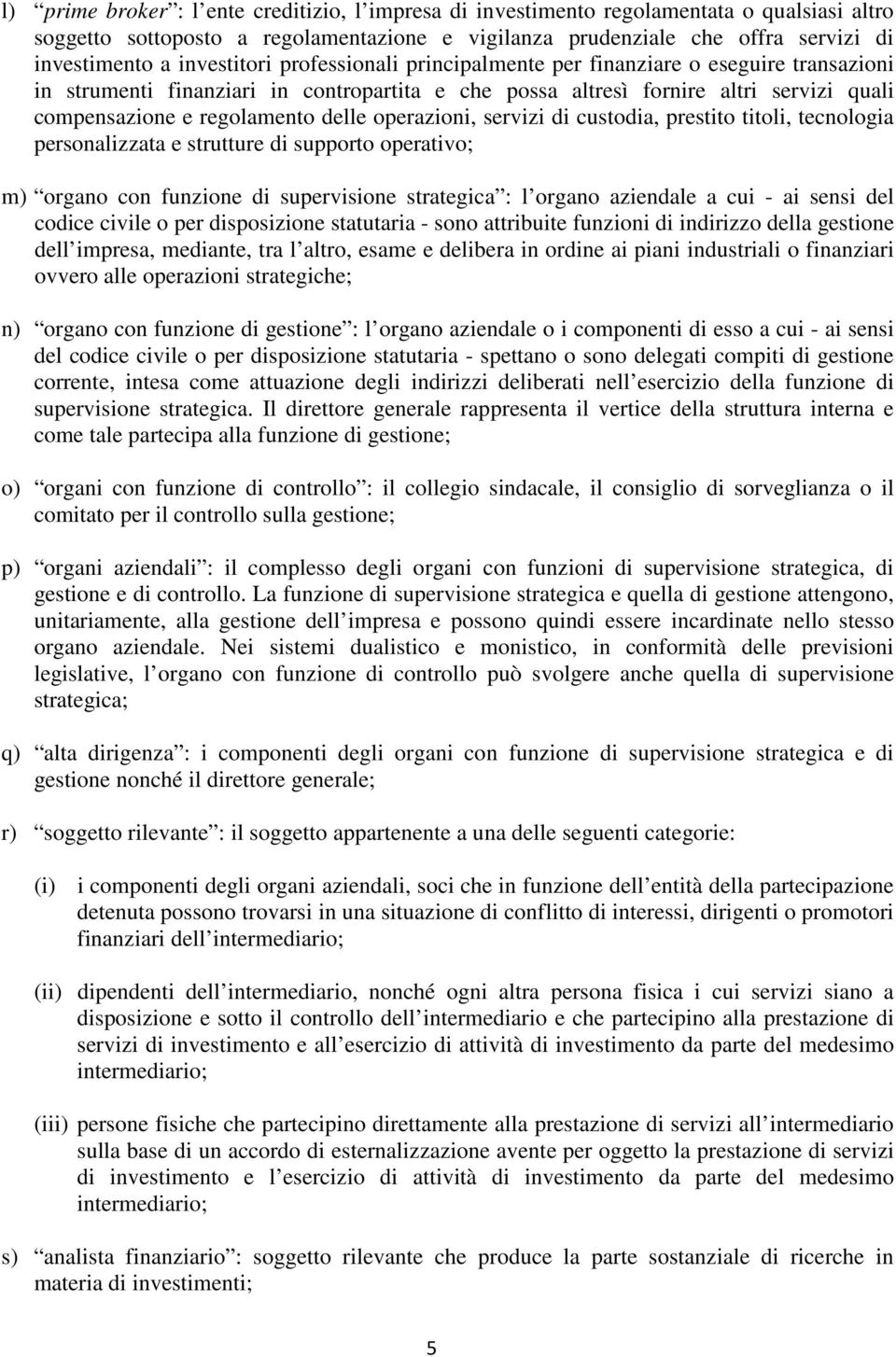 delle operazioni, servizi di custodia, prestito titoli, tecnologia personalizzata e strutture di supporto operativo; m) organo con funzione di supervisione strategica : l organo aziendale a cui - ai