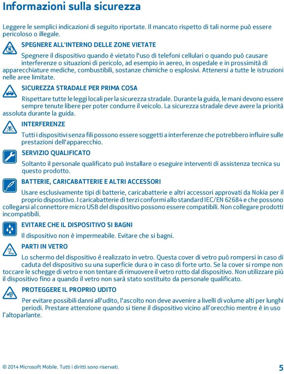 ospedale e in prossimità di apparecchiature mediche, combustibili, sostanze chimiche o esplosivi. Attenersi a tutte le istruzioni nelle aree limitate.