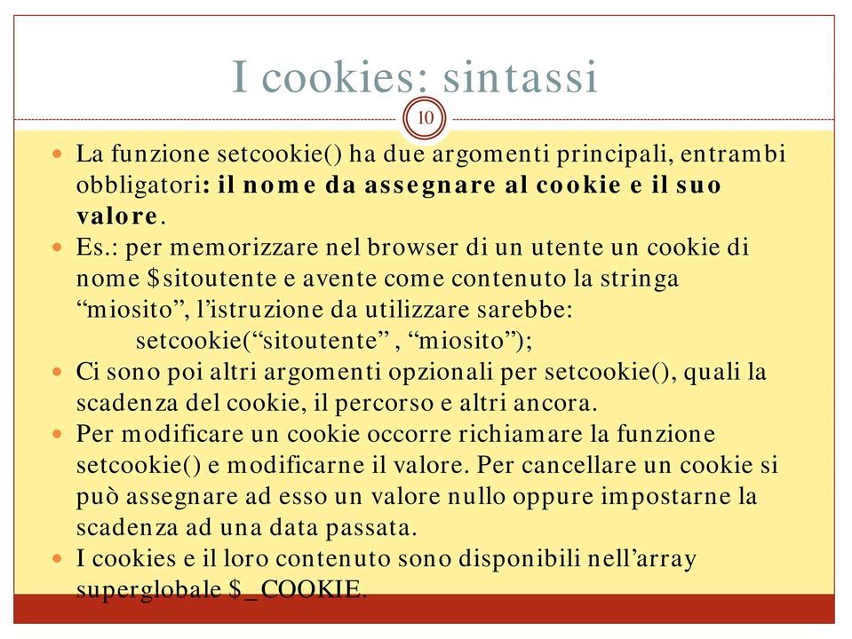 ); Ci sono poi altri argomenti opzionali per setcookie(), quali la scadenza del cookie, il percorso e altri ancora.