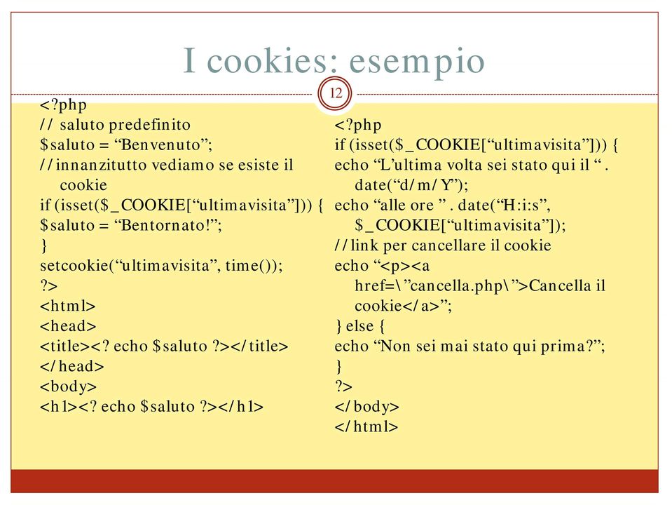 cookie date( d/m/y ); d/m/y if (isset($_cookie[ ultimavisita ])) { echo alle ore. date( H:i:s, $saluto = Bentornato!