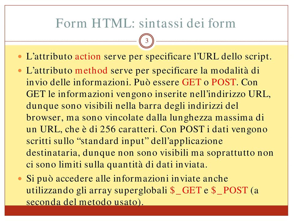 Con GET le informazioni vengono inserite nell indirizzo URL, dunque sono visibili nella barra degli indirizzi del browser, ma sono vincolate dalla lunghezza massima di un URL,