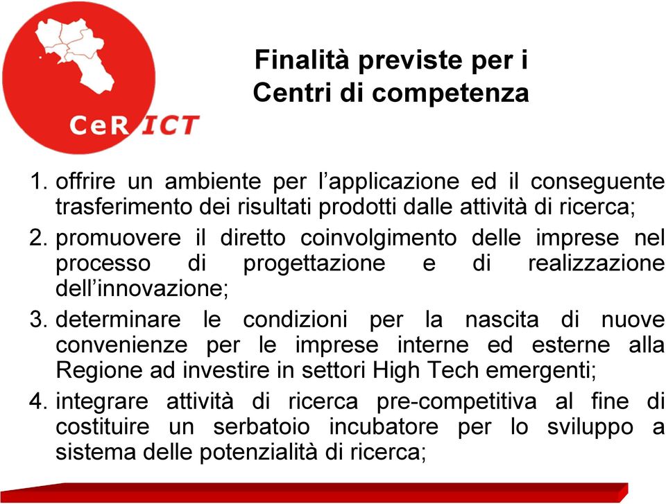 promuovere il diretto coinvolgimento delle imprese nel processo di progettazione e di realizzazione dell innovazione; 3.