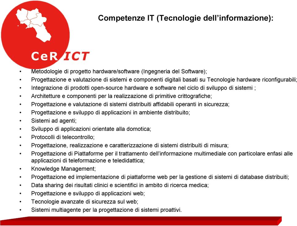 Progettazione e valutazione di sistemi distribuiti affidabili operanti in sicurezza; Progettazione e sviluppo di applicazioni in ambiente distribuito; Sistemi ad agenti; Sviluppo di applicazioni