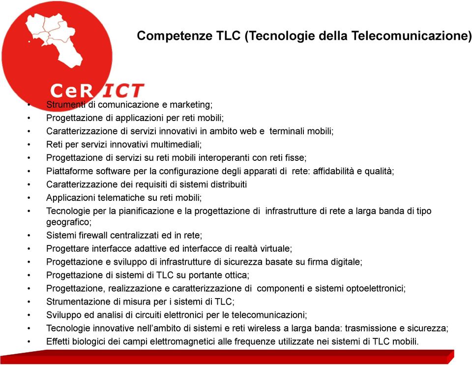 affidabilità e qualità; Caratterizzazione dei requisiti di sistemi distribuiti Applicazioni telematiche su reti mobili; Tecnologie per la pianificazione e la progettazione di infrastrutture di rete a