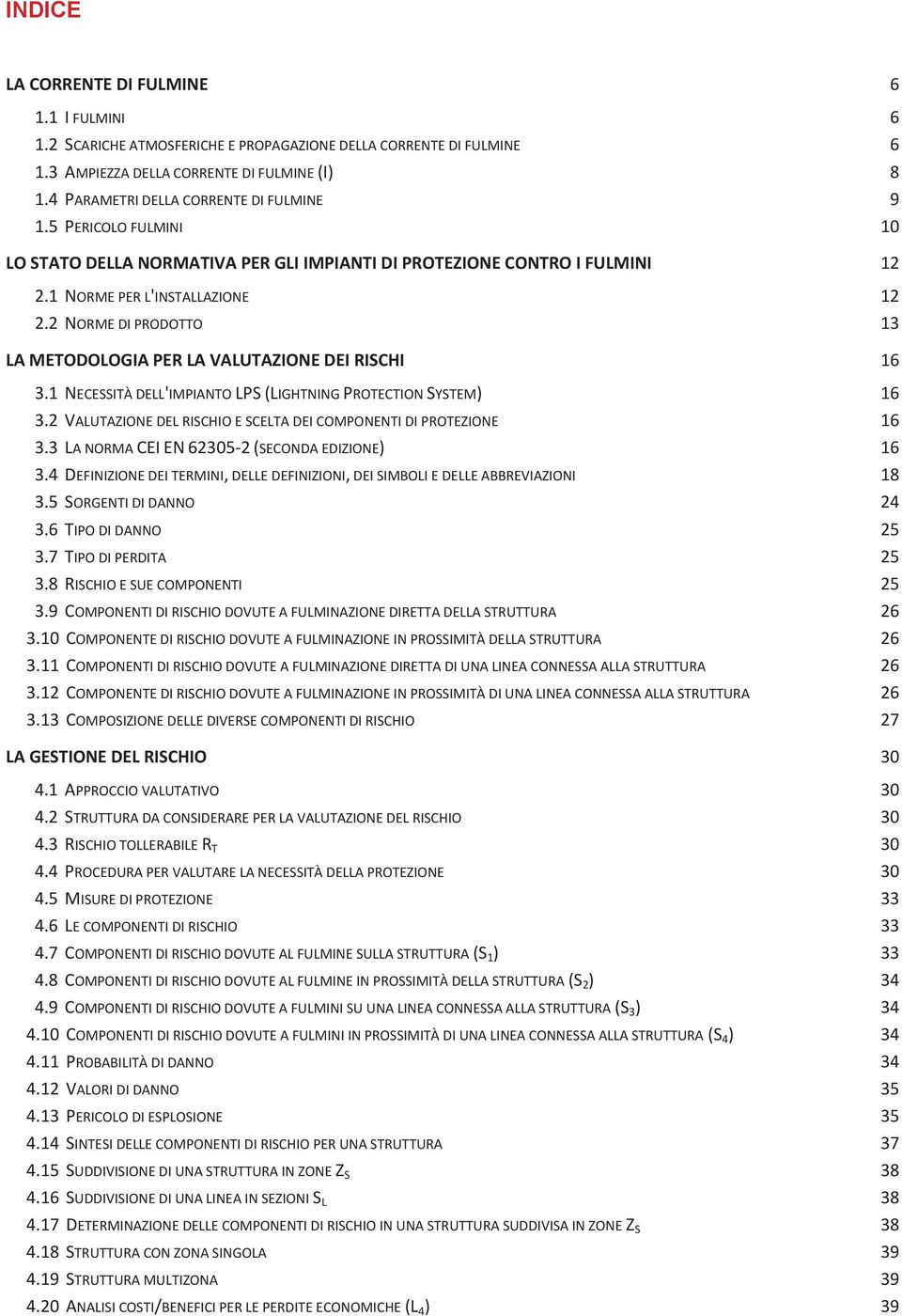 2 NORME DI PRODOTTO 13 LA METODOLOGIA PER LA VALUTAZIONE DEI RISCHI 16 3.1 NECESSITÀ DELL'IMPIANTO LPS (LIGHTNING PROTECTION SYSTEM) 16 3.