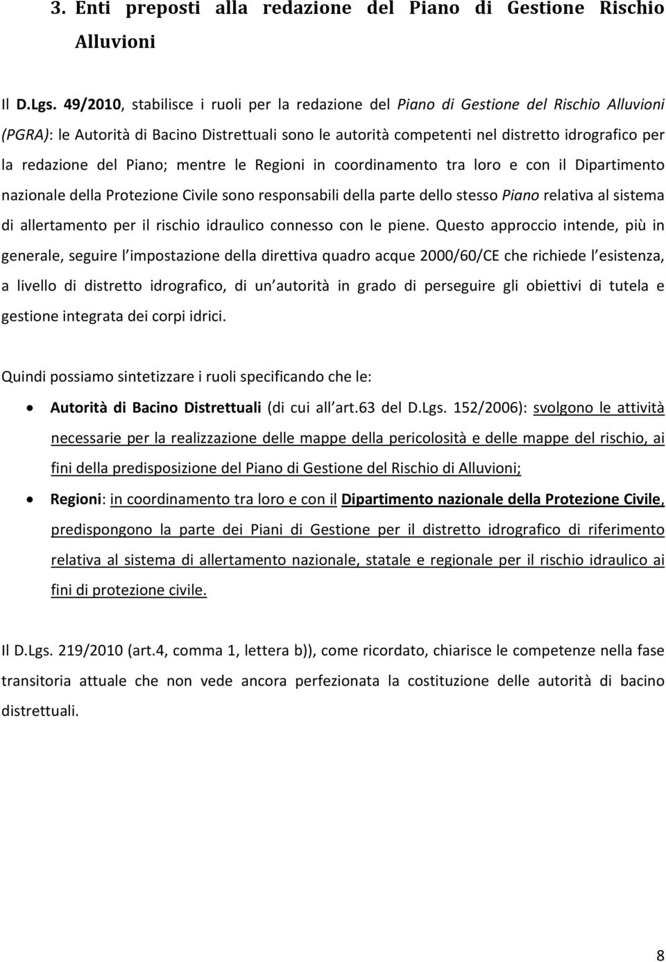 redazione del Piano; mentre le Regioni in coordinamento tra loro e con il Dipartimento nazionale della Protezione Civile sono responsabili della parte dello stesso Piano relativa al sistema di