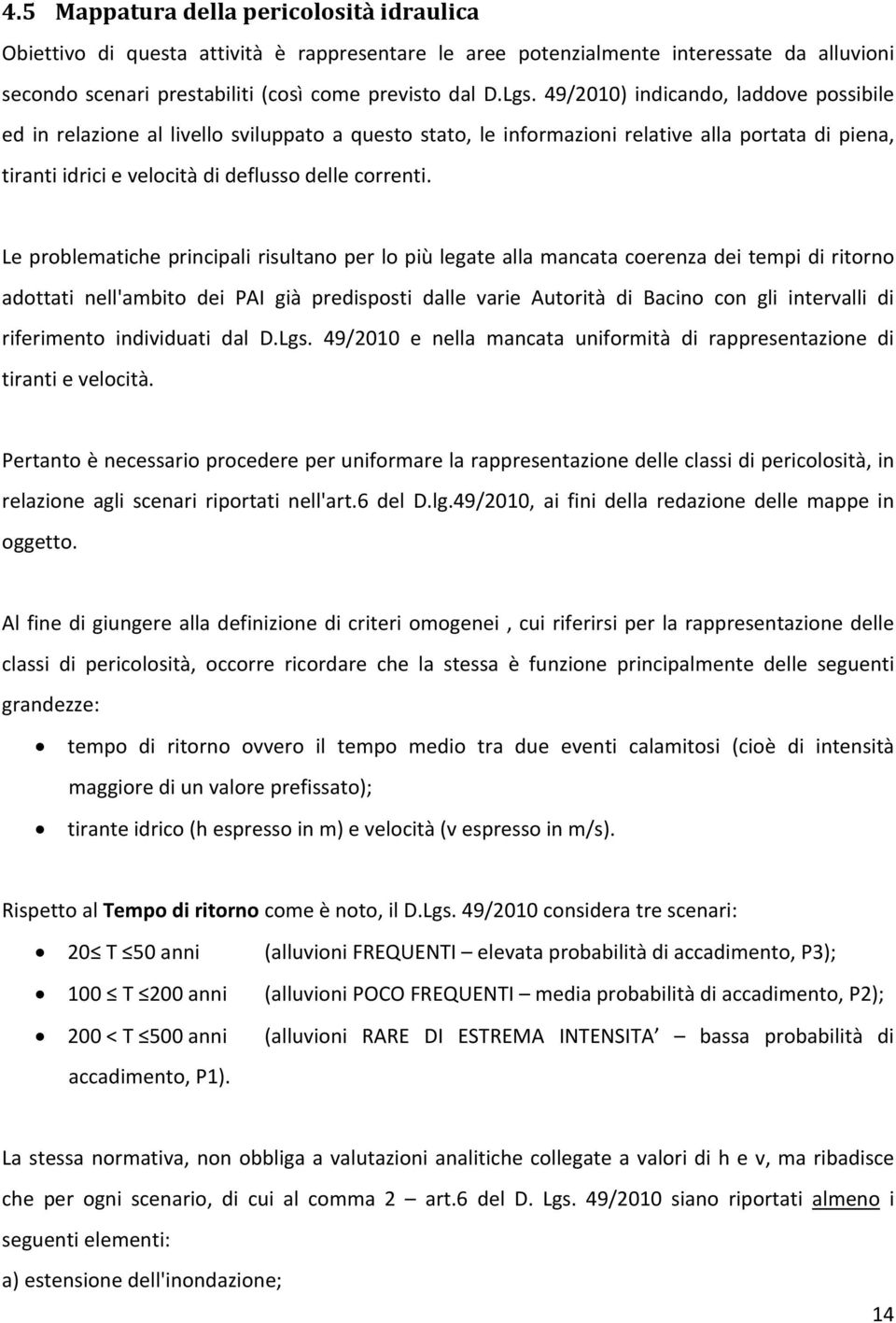 Le problematiche principali risultano per lo più legate alla mancata coerenza dei tempi di ritorno adottati nell'ambito dei PAI già predisposti dalle varie Autorità di Bacino con gli intervalli di