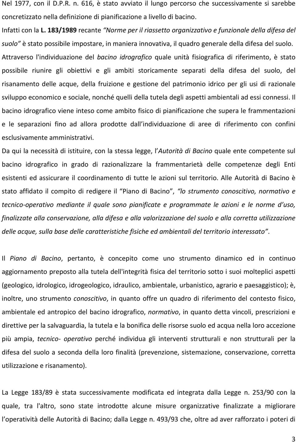 Attraverso l'individuazione del bacino idrografico quale unità fisiografica di riferimento, è stato possibile riunire gli obiettivi e gli ambiti storicamente separati della difesa del suolo, del