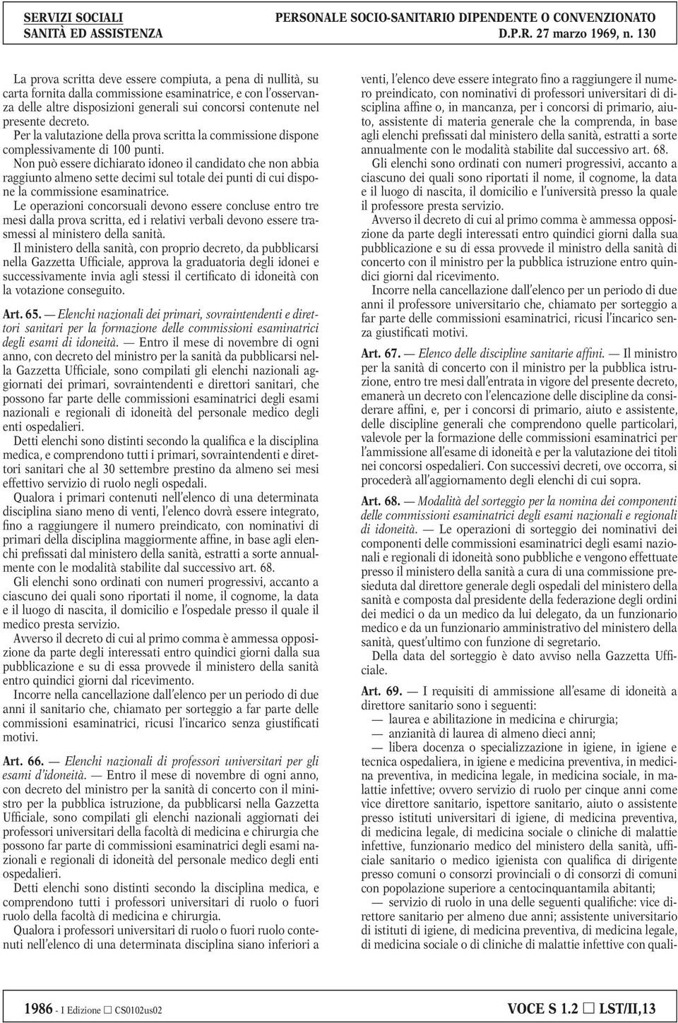 Non può essere dichiarato idoneo il candidato che non abbia raggiunto almeno sette decimi sul totale dei punti di cui dispone la commissione esaminatrice.