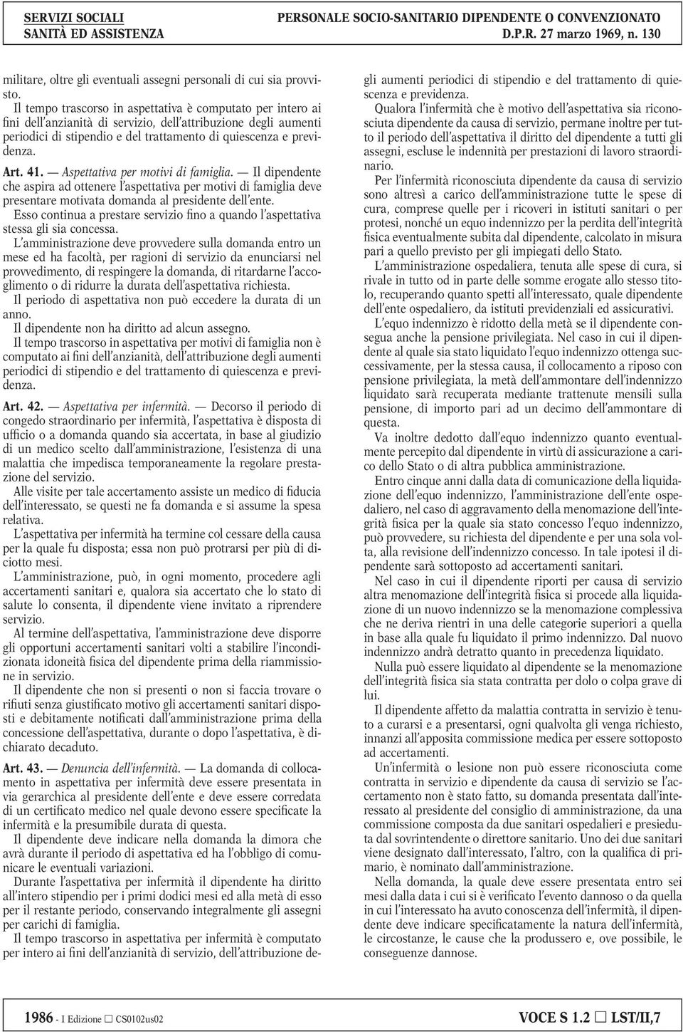 41. Aspettativa per motivi di famiglia. Il dipendente che aspira ad ottenere l aspettativa per motivi di famiglia deve presentare motivata domanda al presidente dell ente.