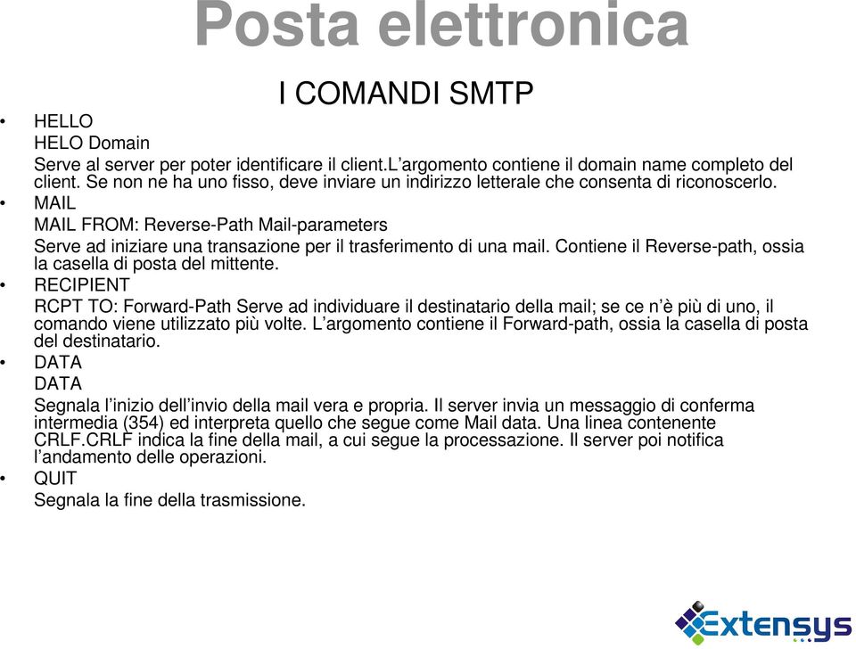 MAIL MAIL FROM: Reverse-Path Mail-parameters Serve ad iniziare una transazione per il trasferimento di una mail. Contiene il Reverse-path, ossia la casella di posta del mittente.