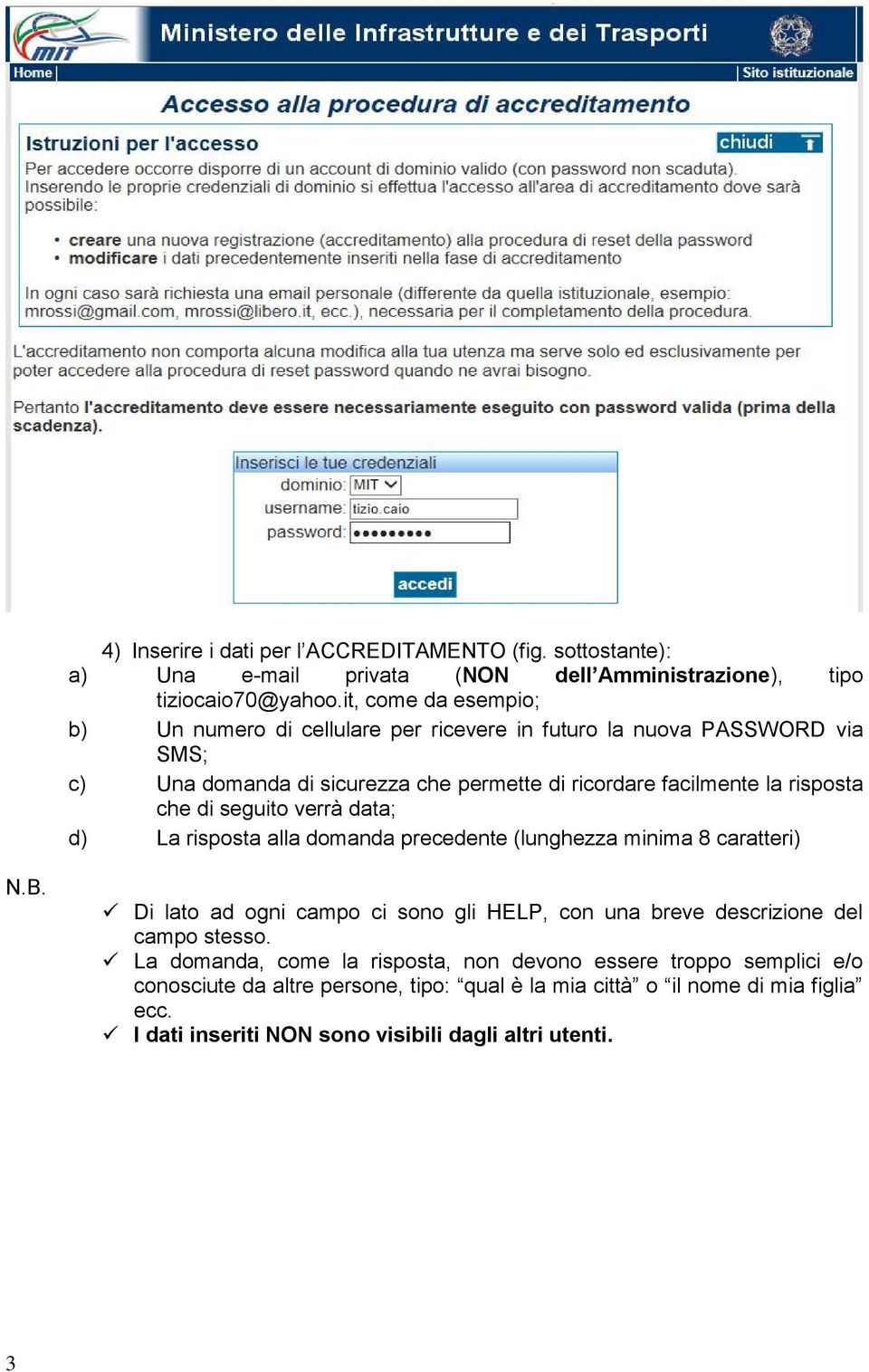 che di seguito verrà data; d) La risposta alla domanda precedente (lunghezza minima 8 caratteri) N.B.