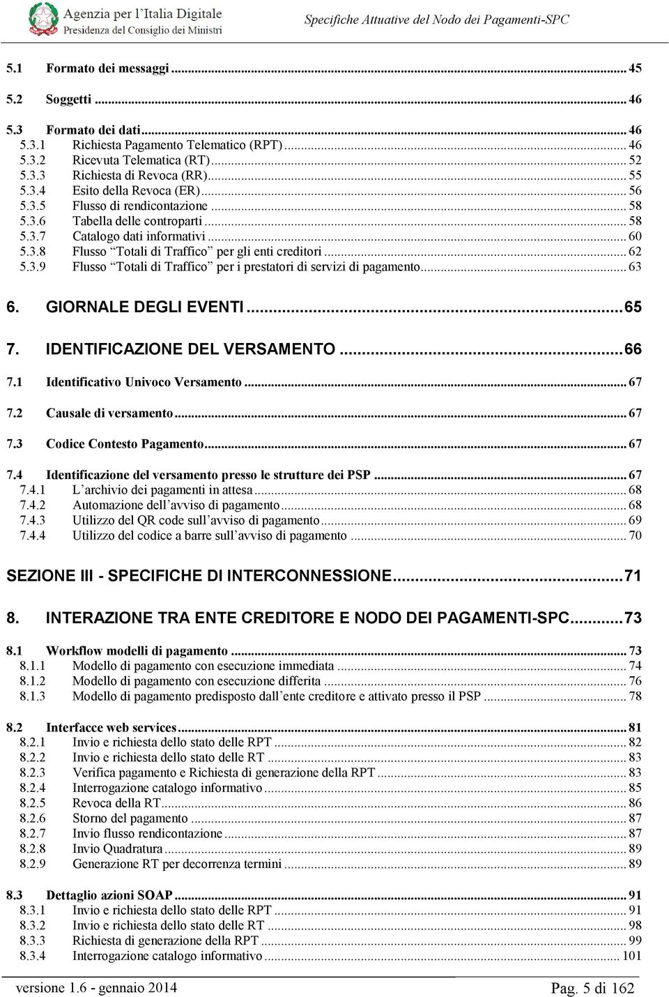 .. 62 5.3.9 Flusso Totali di Traffico per i prestatori di servizi di pagamento... 63 6. GIORNALE DEGLI EVENTI... 65 7. IDENTIFICAZIONE DEL VERSAMENTO... 66 7.1 Identificativo Univoco Versamento... 67 7.