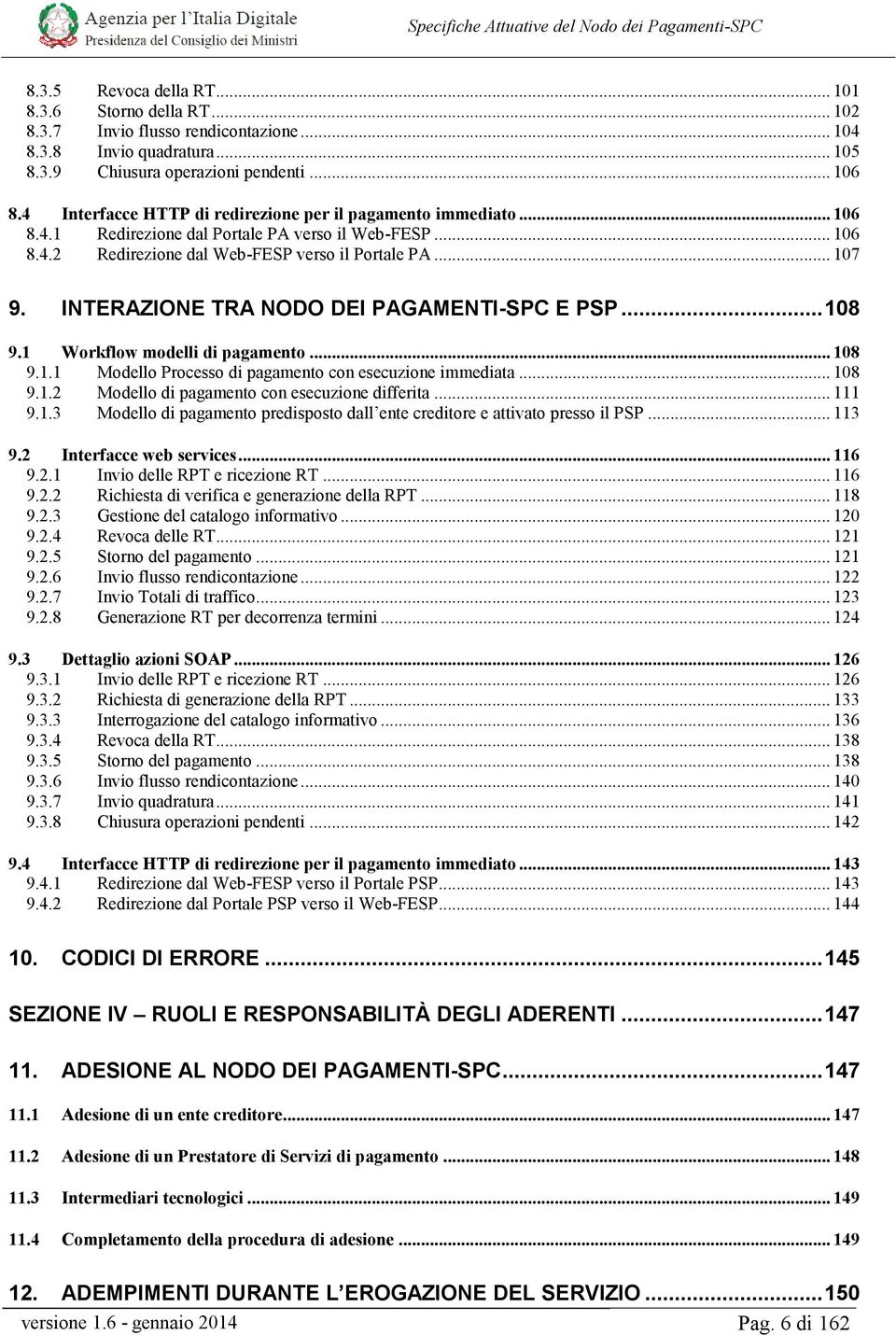 INTERAZIONE TRA NODO DEI PAGAMENTI-SPC E PSP... 108 9.1 Workflow modelli di pagamento... 108 9.1.1 Modello Processo di pagamento con esecuzione immediata... 108 9.1.2 Modello di pagamento con esecuzione differita.