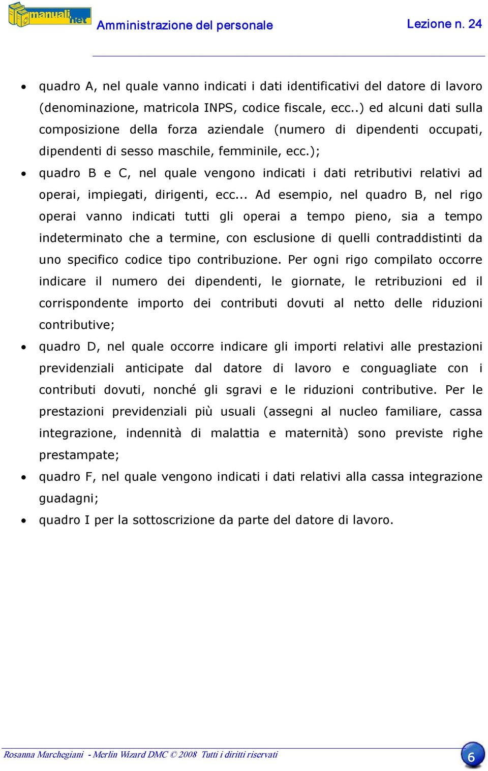 ); quadro B e C, nel quale vengono indicati i dati retributivi relativi ad operai, impiegati, dirigenti, ecc.