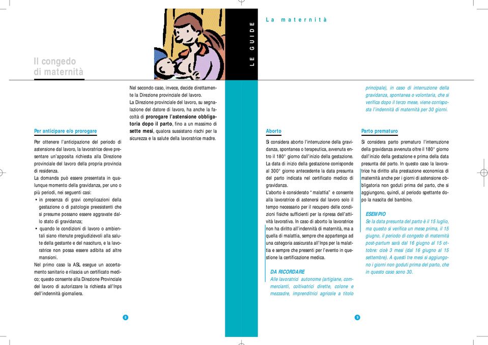 La domanda può essere presentata in qualunque momento della gravidanza, per uno o più periodi, nei seguenti casi: in presenza di gravi complicazioni della gestazione o di patologie preesistenti che