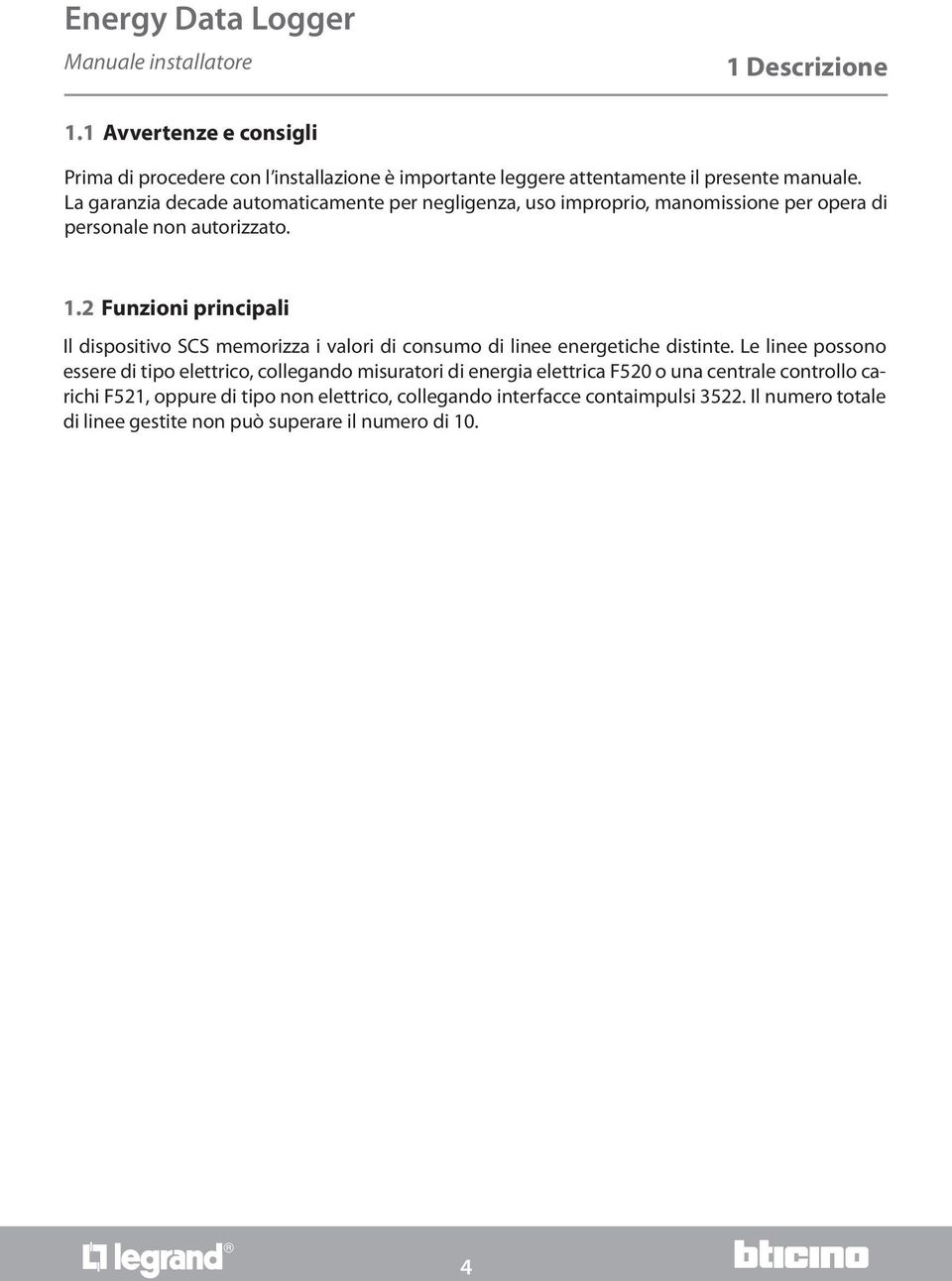 2 Funzioni principali Il dispositivo SCS memorizza i valori di consumo di linee energetiche distinte.