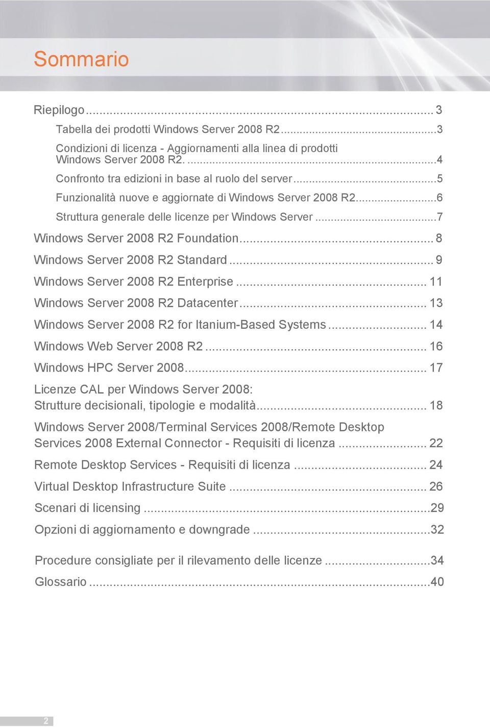.. 7 Windows Server 2008 R2 Foundation... 8 Windows Server 2008 R2 Standard... 9 Windows Server 2008 R2 Enterprise... 11 Windows Server 2008 R2 Datacenter.