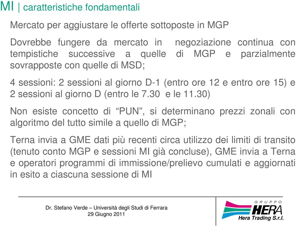 30) Non esiste concetto di PUN, si determinano prezzi zonali con algoritmo del tutto simile a quello di MGP; Terna invia a GME dati più recenti circa utilizzo dei limiti di