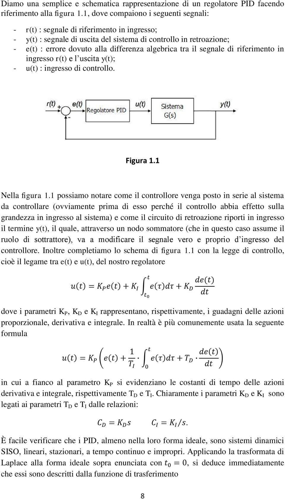 tra il segnale di riferimento in ingresso r(t) e l uscita y(t); - u(t) : ingresso di controllo. Figura 1.1 Nella figura 1.