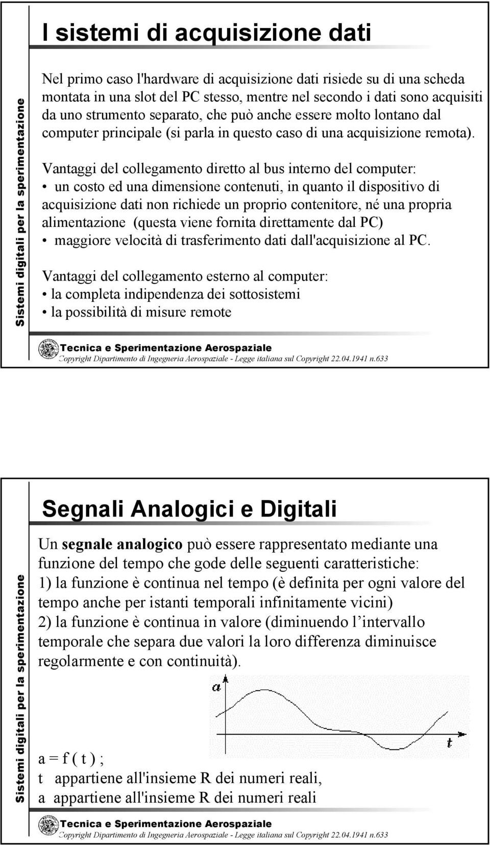 Vantaggi del collegamento diretto al bus interno del computer: un costo ed una dimensione contenuti, in quanto il dispositivo di acquisizione dati non richiede un proprio contenitore, né una propria