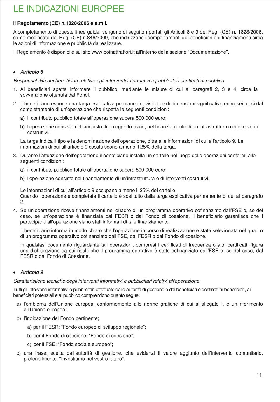 it all'interno della sezione Documentazione. Articolo 8 Responsabilità dei beneficiari relative agli interventi informativi e pubblicitari destinati al pubblico 1.