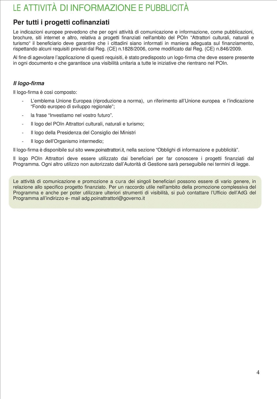 finanziamento, rispettando alcuni requisiti previsti dal Reg. (CE) n.1828/2006, come modificato dal Reg. (CE) n.846/2009.