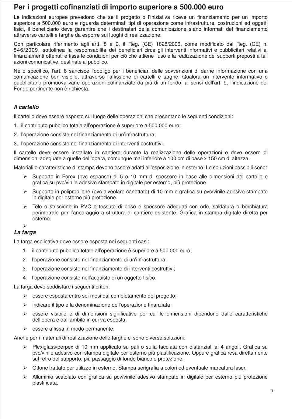 finanziamento attraverso cartelli e targhe da esporre sui luoghi di realizzazione. Con particolare riferimento agli artt. 8 e 9, il Reg. (CE) 1828/2006, come modificato dal Reg. (CE) n.