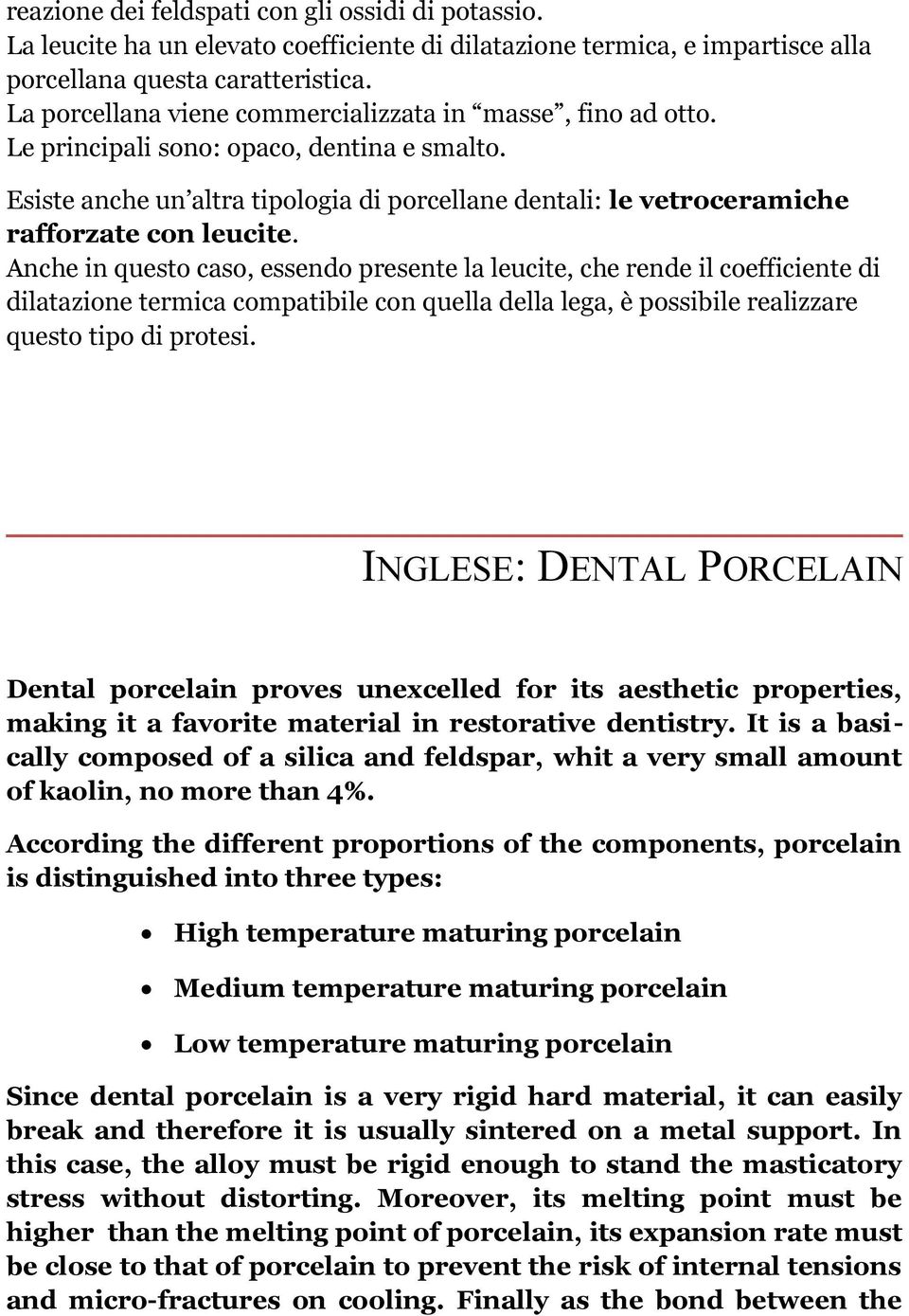 Esiste anche un altra tipologia di porcellane dentali: le vetroceramiche rafforzate con leucite.