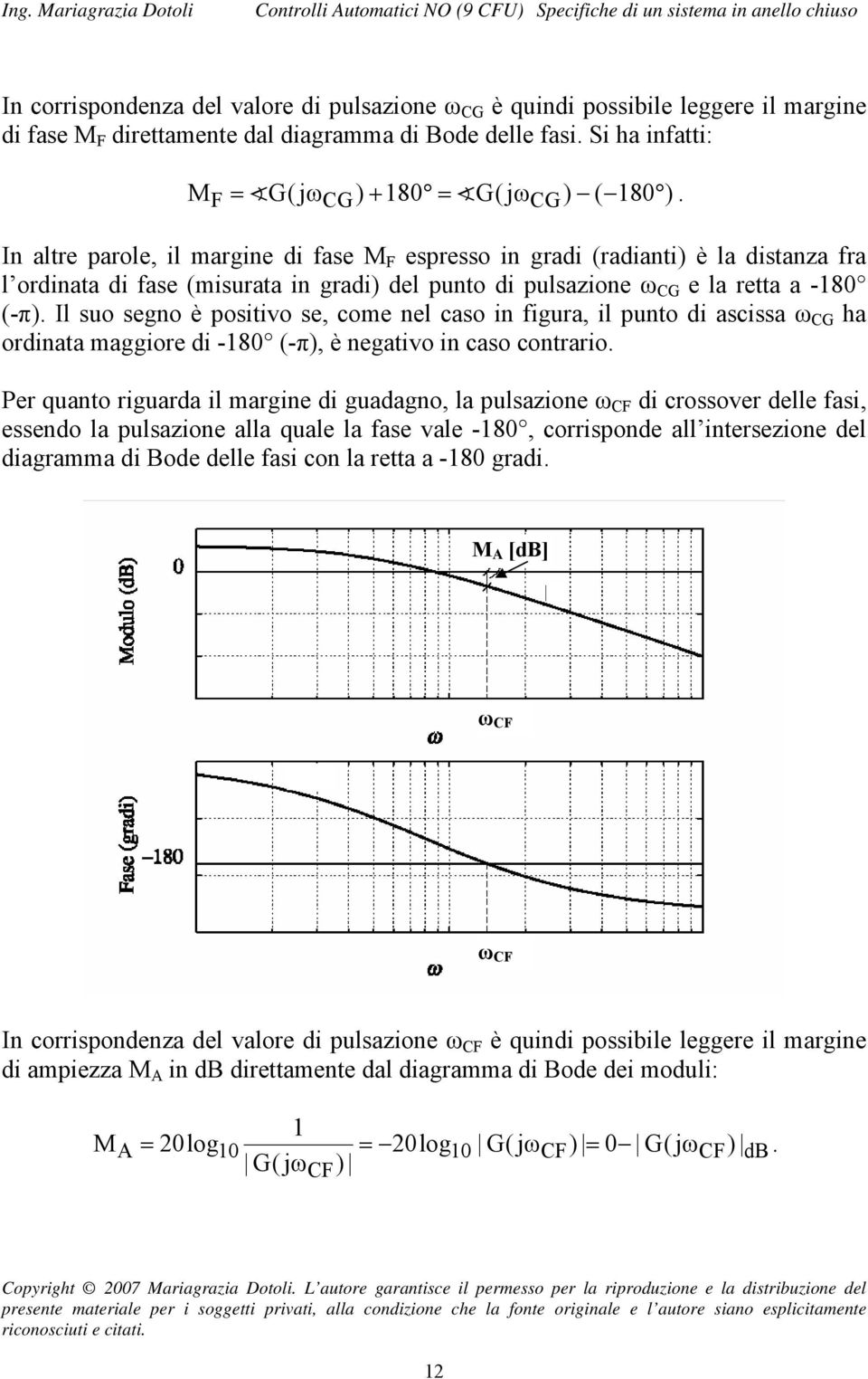 Il suo segno è positivo se, come nel caso in figura, il punto di ascissa ω CG ha ordinata maggiore di -180 (-π), è negativo in caso contrario.