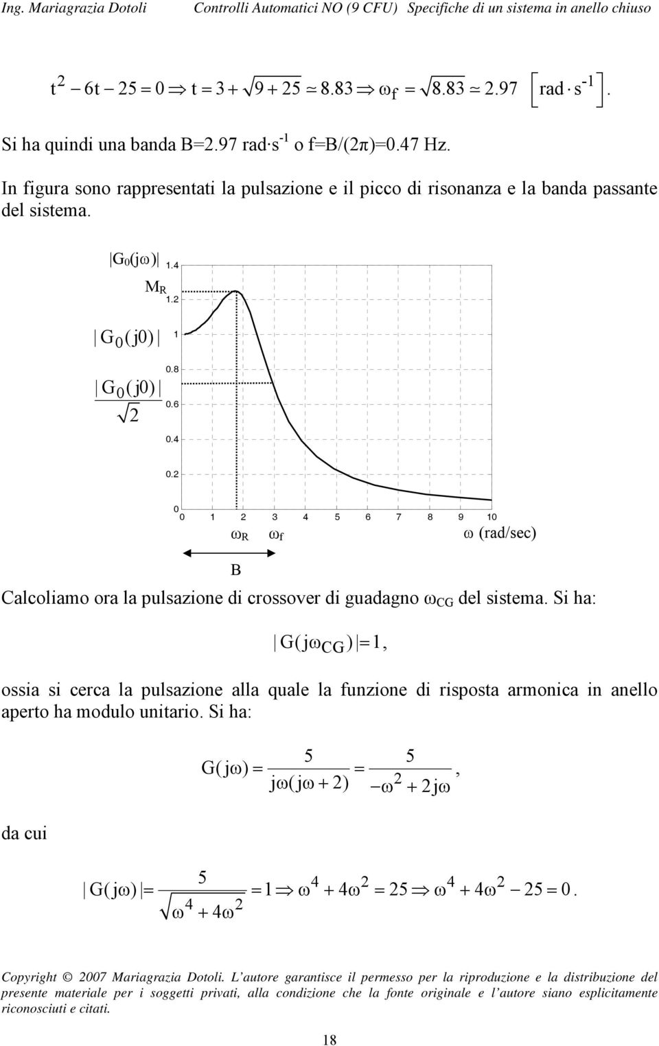 0 0 1 3 4 5 6 7 8 9 10 ω R ω f Calcoliamo ora la pulsazione di crossover di guadagno ω CG del sistema.