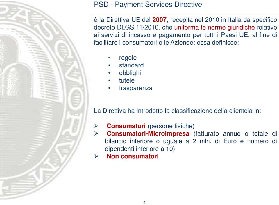 regole standard obblighi tutele trasparenza La Direttiva ha introdotto la classificazione della clientela in: Consumatori (persone fisiche)