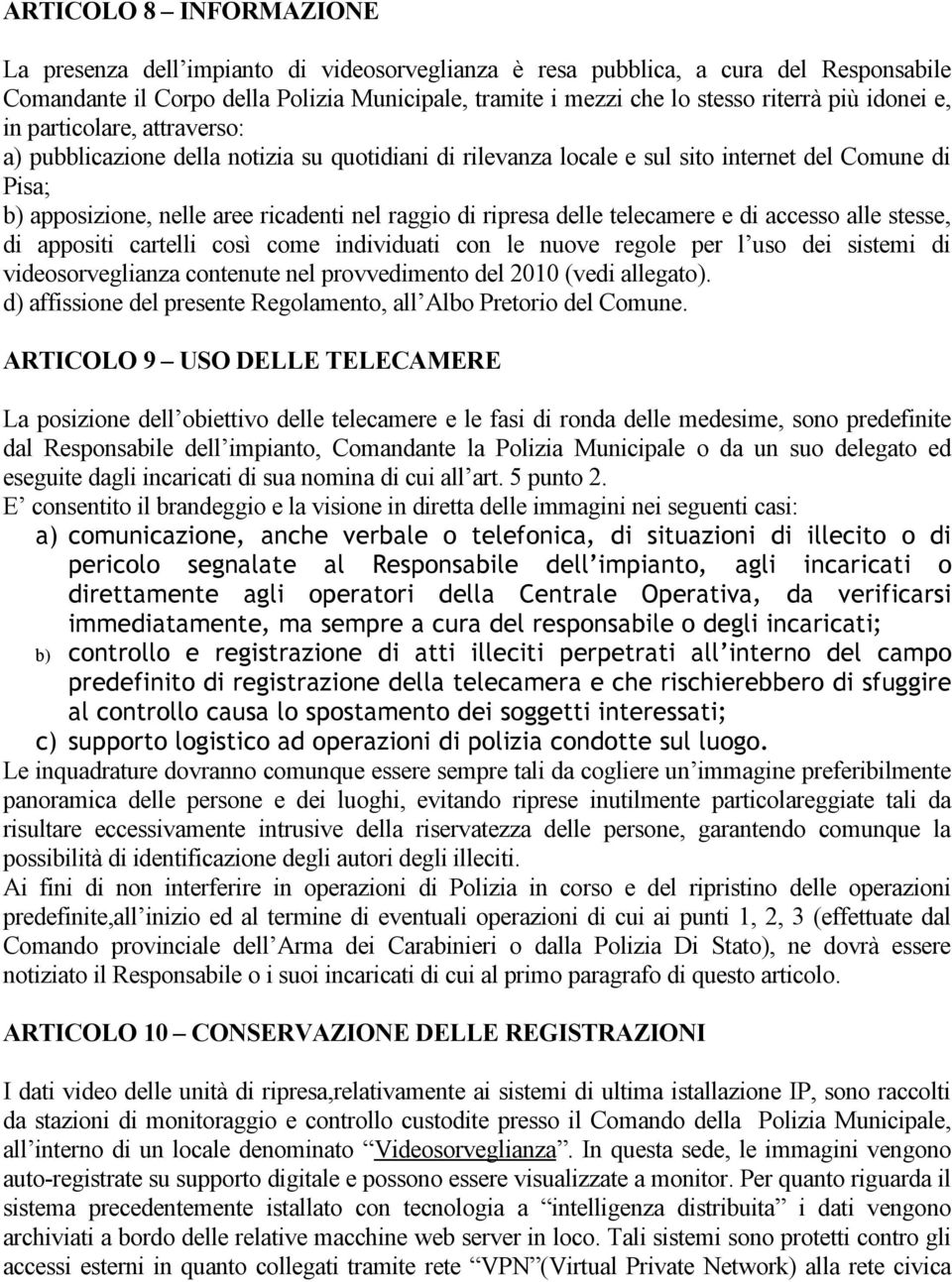 ripresa delle telecamere e di accesso alle stesse, di appositi cartelli così come individuati con le nuove regole per l uso dei sistemi di videosorveglianza contenute nel provvedimento del 2010 (vedi