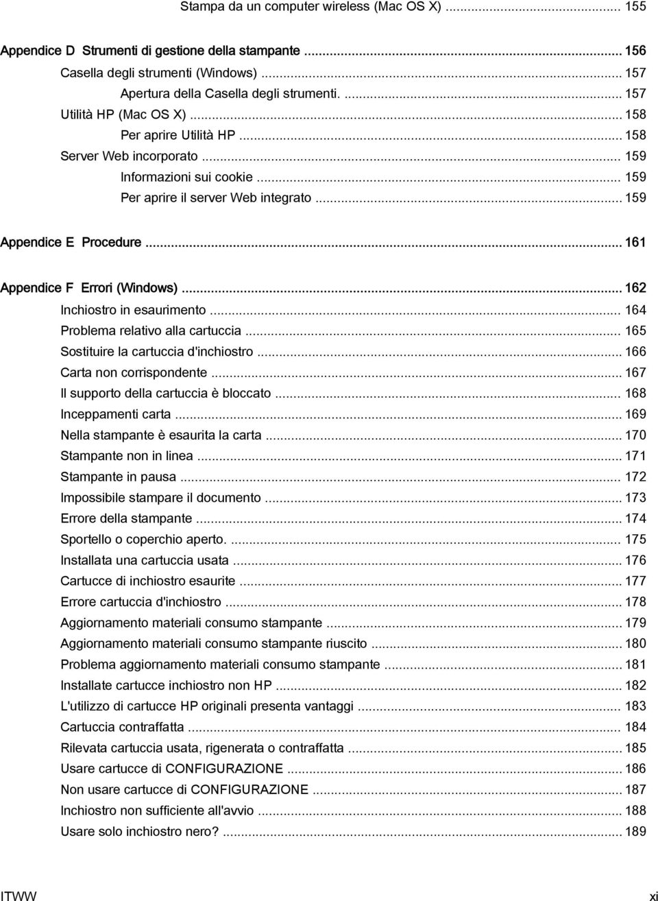 .. 161 Appendice F Errori (Windows)... 162 Inchiostro in esaurimento... 164 Problema relativo alla cartuccia... 165 Sostituire la cartuccia d'inchiostro... 166 Carta non corrispondente.