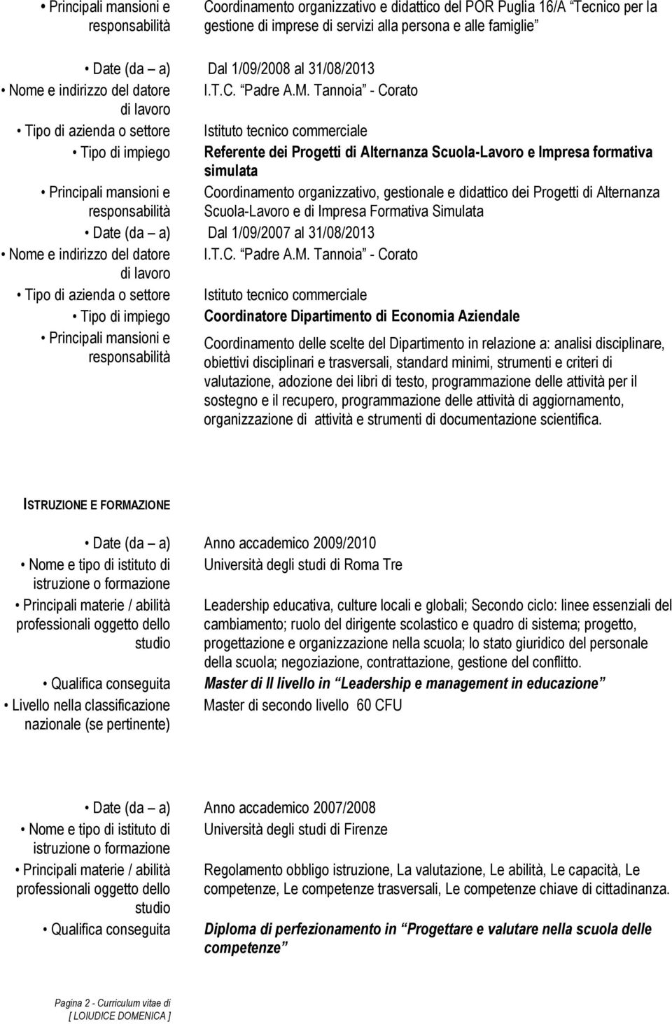 Scuola-Lavoro e di Impresa Formativa Simulata Date (da a) Dal 1/09/2007 al 31/08/2013 Tipo di impiego Coordinatore Dipartimento di Economia Aziendale Principali mansioni e Coordinamento delle scelte