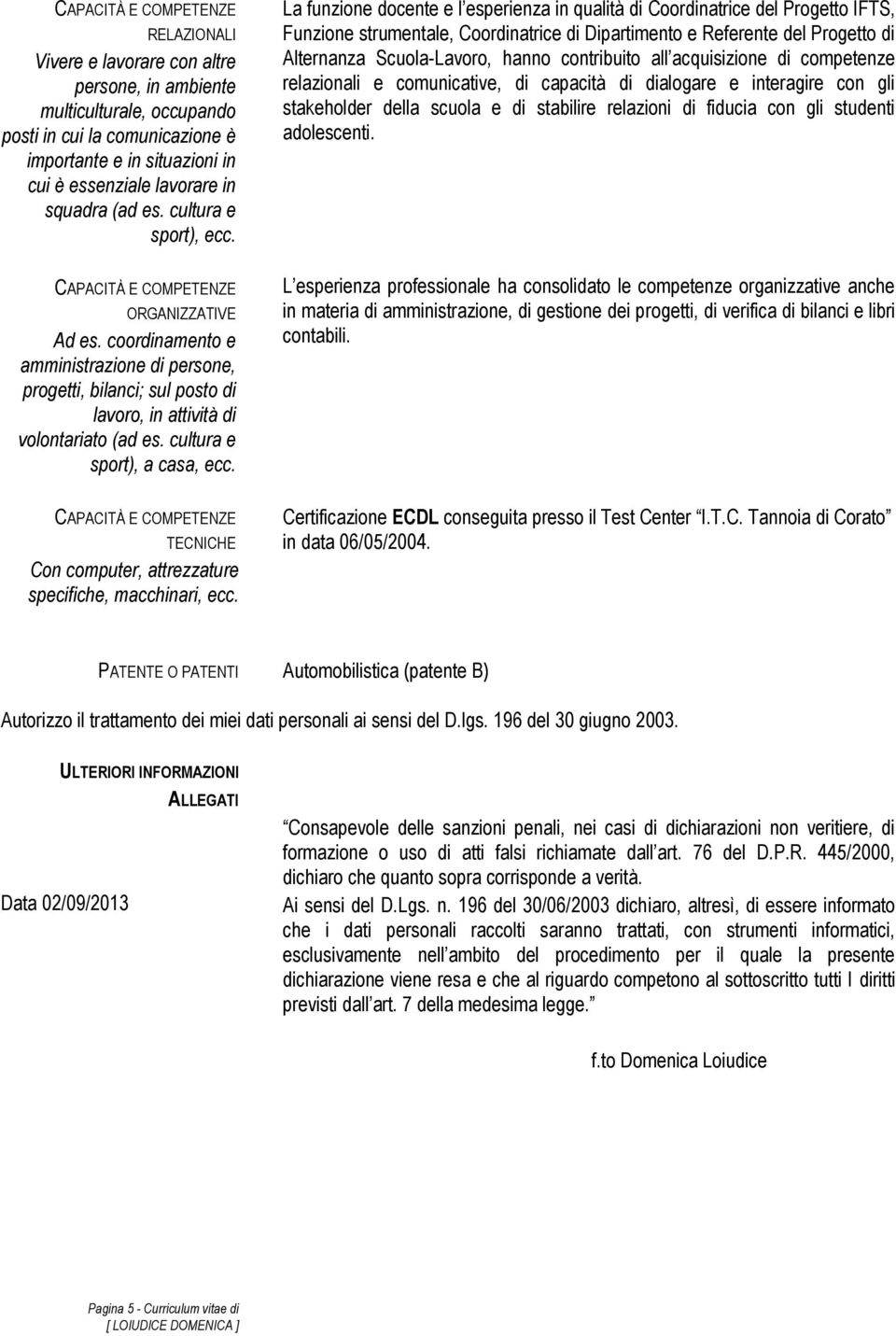 coordinamento e amministrazione di persone, progetti, bilanci; sul posto di lavoro, in attività di volontariato (ad es. cultura e sport), a casa, ecc.