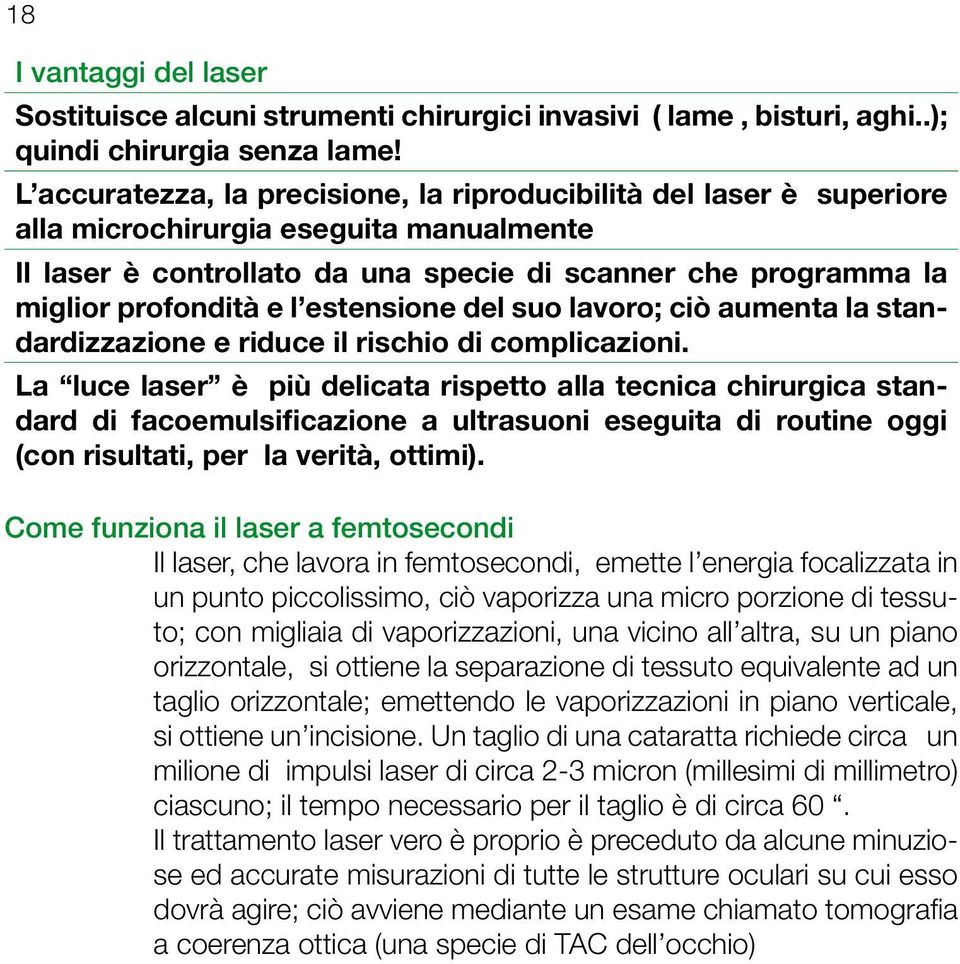 estensione del suo lavoro; ciò aumenta la standardizzazione e riduce il rischio di complicazioni.