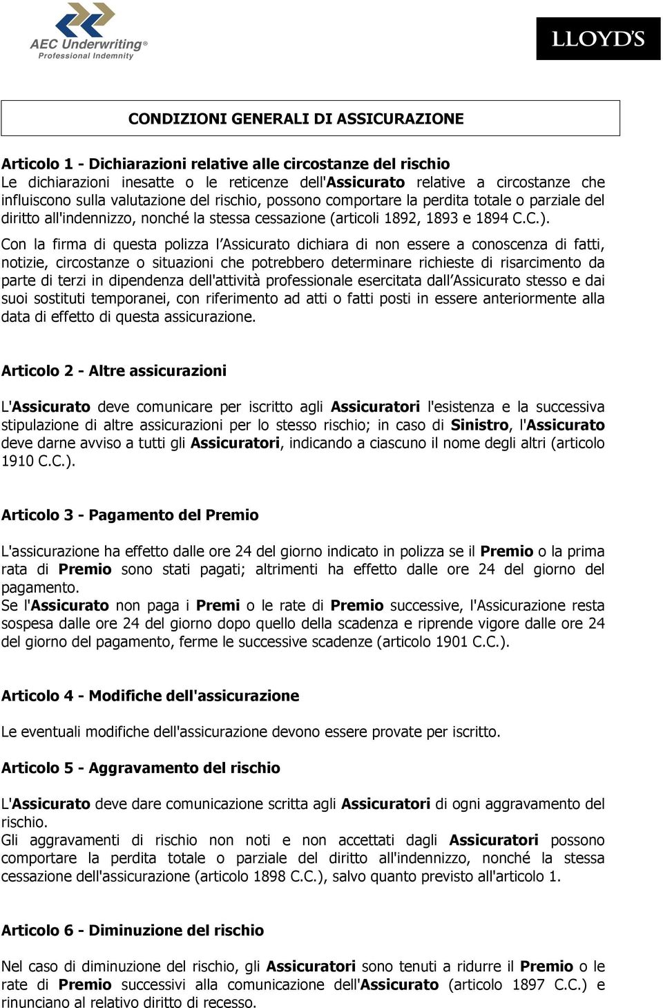 Con la firma di questa polizza l Assicurato dichiara di non essere a conoscenza di fatti, notizie, circostanze o situazioni che potrebbero determinare richieste di risarcimento da parte di terzi in