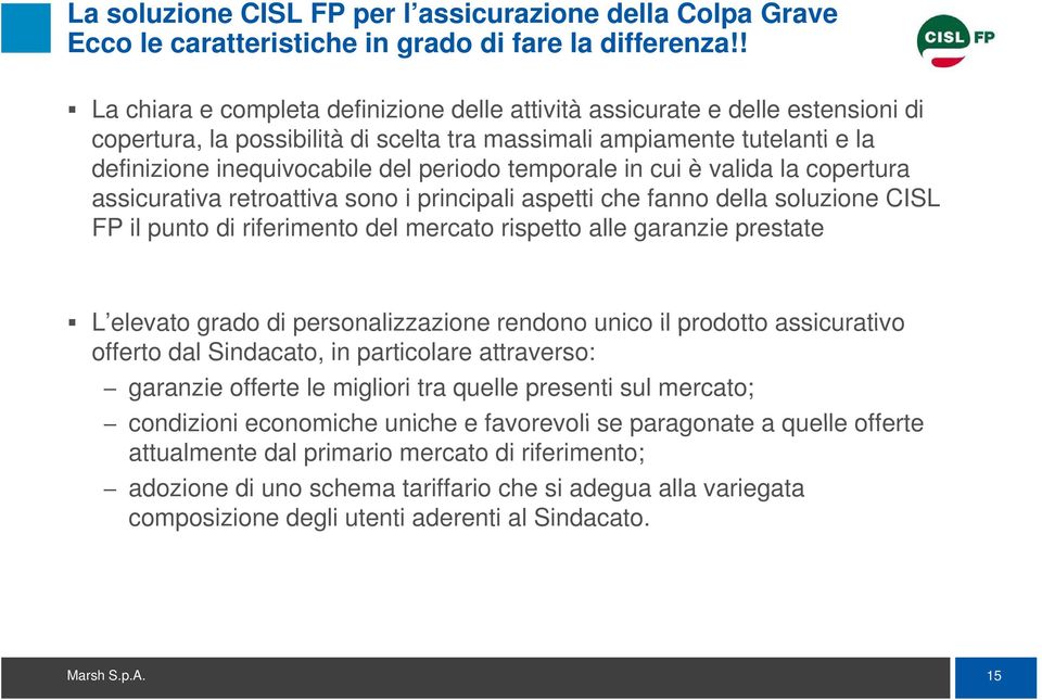 temporale in cui è valida la copertura assicurativa retroattiva sono i principali aspetti che fanno della soluzione CISL FP il punto di riferimento e del mercato rispetto alle garanzie a prestate e L