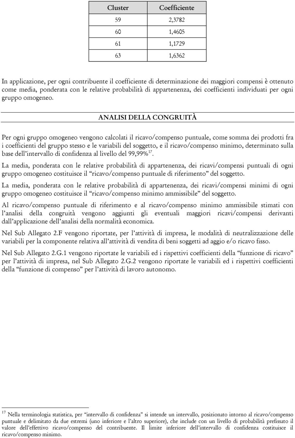 ANALISI DELLA CONGRUITÀ Per ogni gruppo omogeneo vengono calcolati il ricavo/compenso puntuale, come somma dei prodotti fra i coefficienti del gruppo stesso e le variabili del soggetto, e il