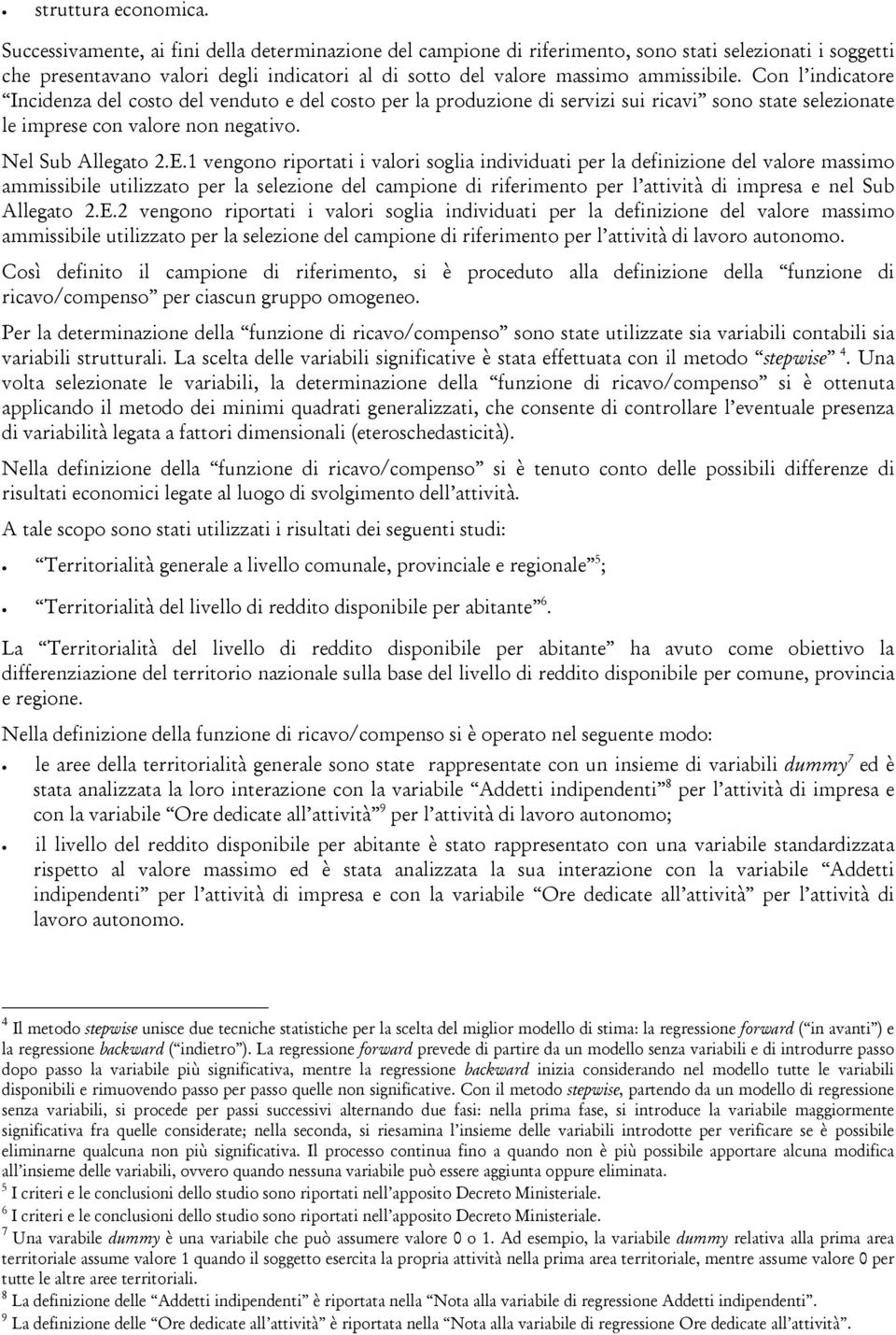 Con l indicatore Incidenza del costo del venduto e del costo per la produzione di servizi sui ricavi sono state selezionate le imprese con valore non negativo. Nel Sub Allegato 2.E.