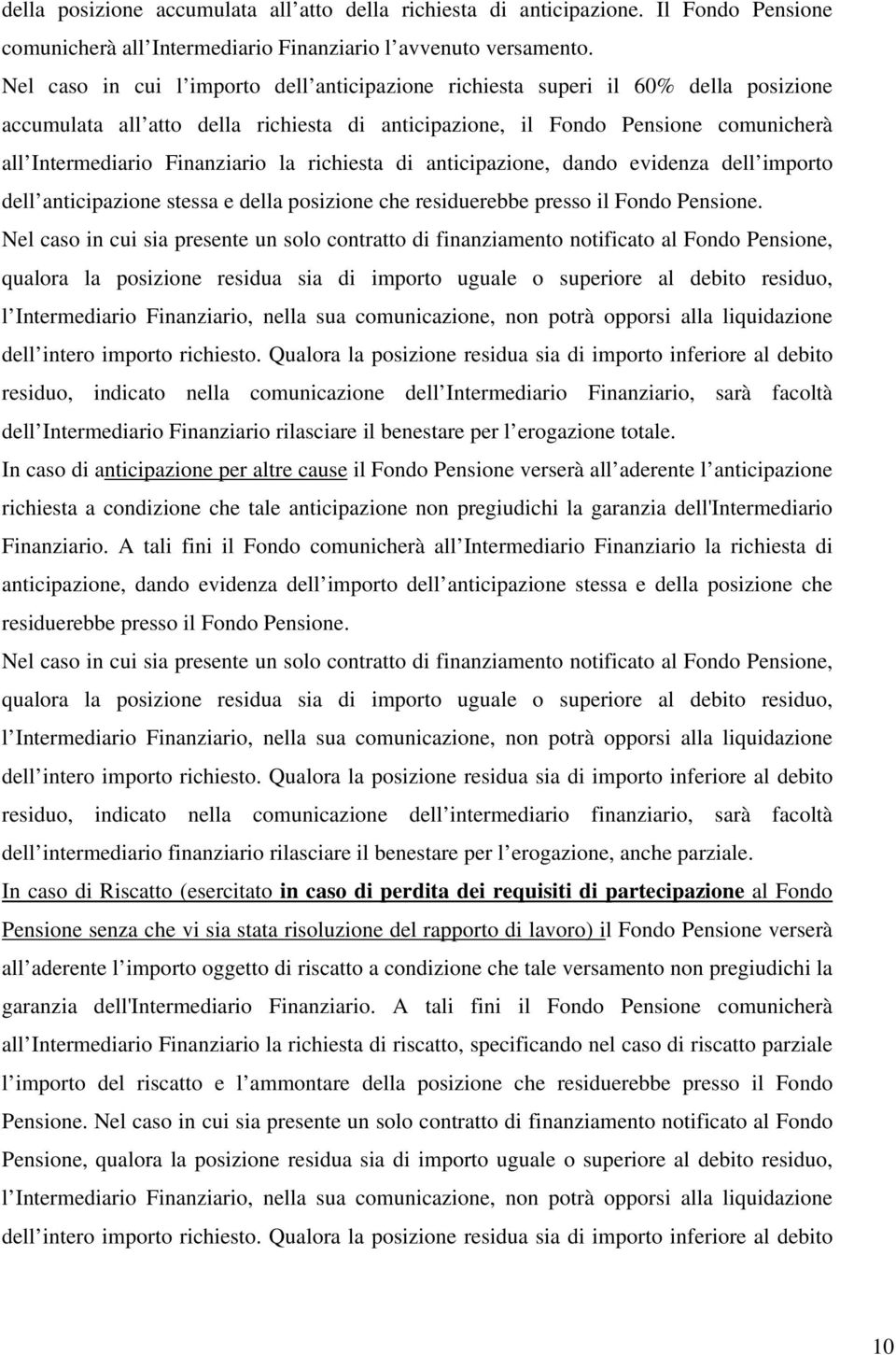 la richiesta di anticipazione, dando evidenza dell importo dell anticipazione stessa e della posizione che residuerebbe presso il Fondo Pensione.