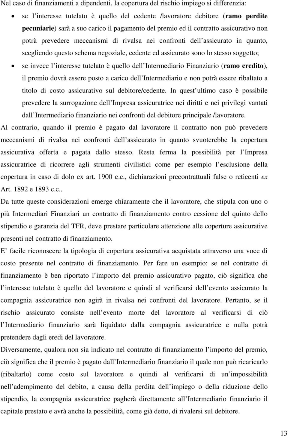 lo stesso soggetto; se invece l interesse tutelato è quello dell Intermediario Finanziario (ramo credito), il premio dovrà essere posto a carico dell Intermediario e non potrà essere ribaltato a