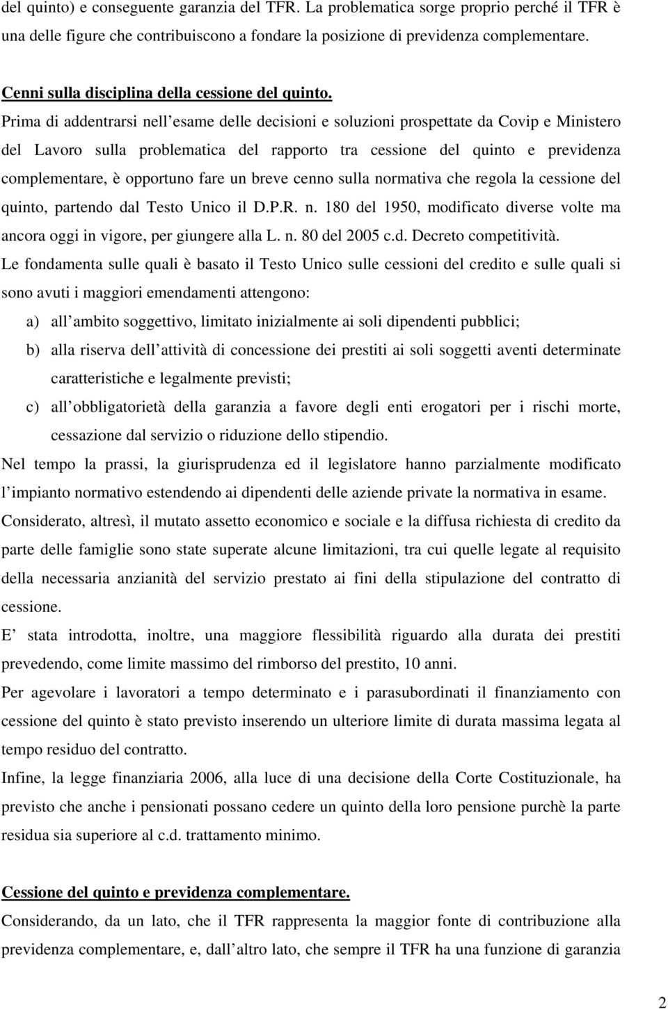 Prima di addentrarsi nell esame delle decisioni e soluzioni prospettate da Covip e Ministero del Lavoro sulla problematica del rapporto tra cessione del quinto e previdenza complementare, è opportuno