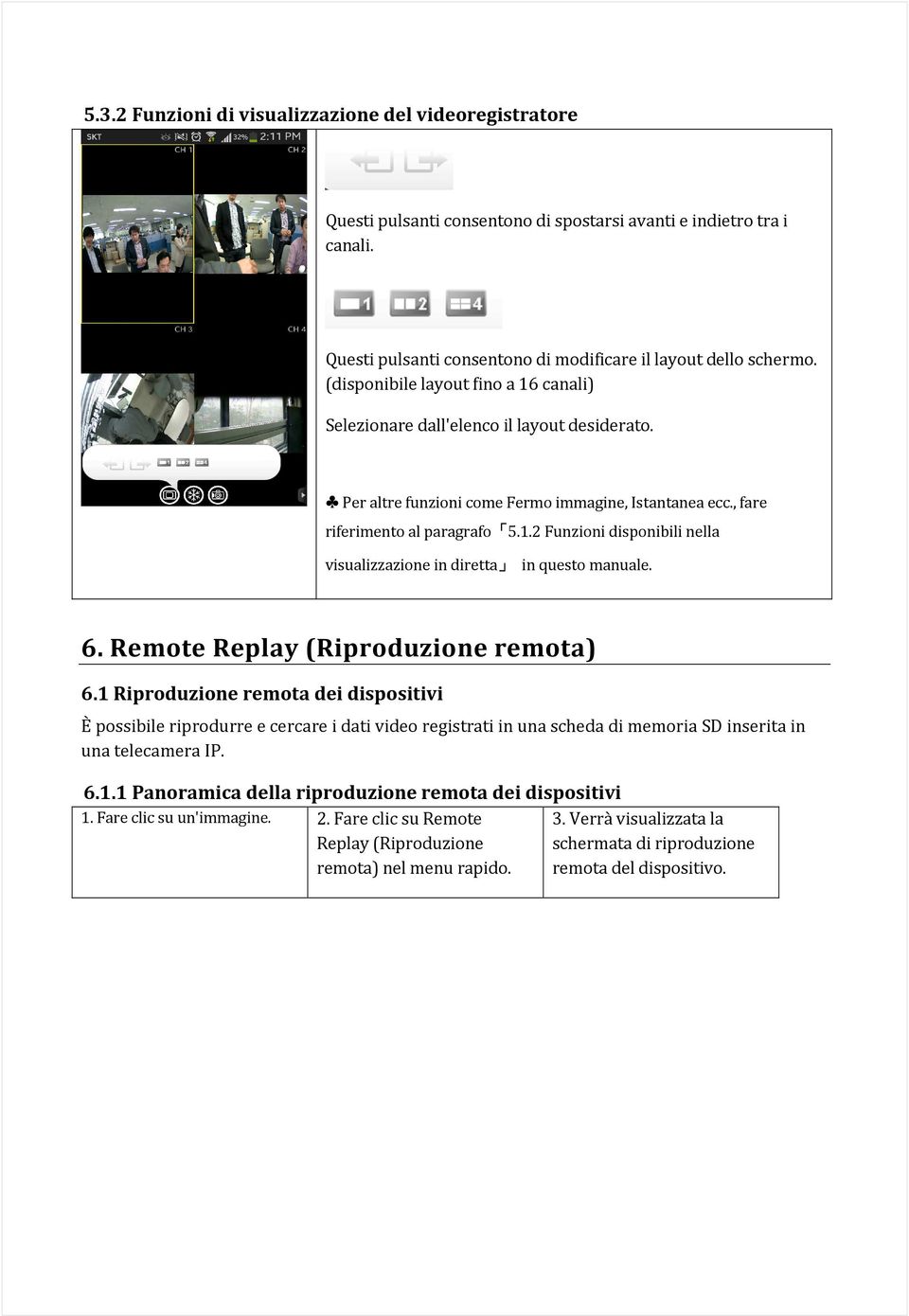 6. Remote Replay (Riproduzione remota) 6.1 Riproduzione remota dei dispositivi È possibile riprodurre e cercare i dati video registrati in una scheda di memoria SD inserita in una telecamera IP. 6.1.1 Panoramica della riproduzione remota dei dispositivi 1.