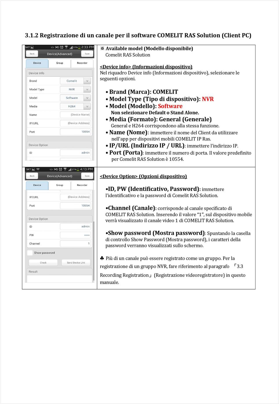 Media (Formato): General (Generale) General e H264 corrispondono alla stessa funzione. Name (Nome): immettere il nome del Client da utilizzare nell'app per dispositivi mobili COMELIT IP Ras.