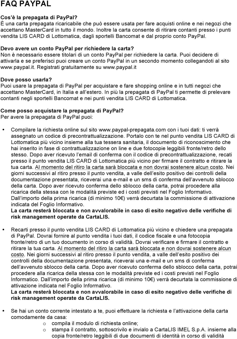 Non è necessario essere titolari di un conto PayPal per richiedere la carta. Puoi decidere di attivarla e se preferisci puoi creare un conto PayPal in un secondo momento collegandoti al sito www.