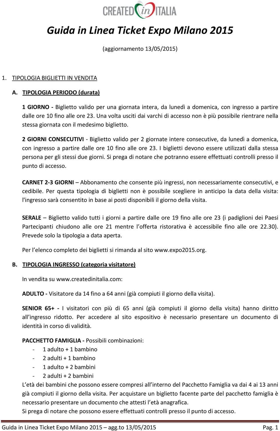 Una volta usciti dai varchi di accesso non è più possibile rientrare nella stessa giornata con il medesimo biglietto.