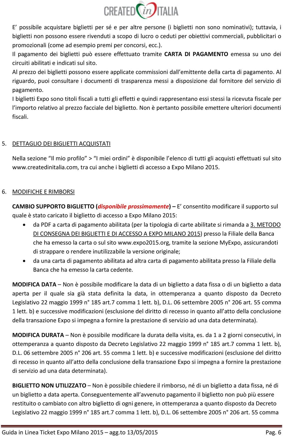 Il pagamento dei biglietti può essere effettuato tramite CARTA DI PAGAMENTO emessa su uno dei circuiti abilitati e indicati sul sito.